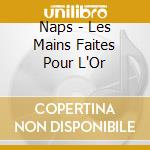 Naps - Les Mains Faites Pour L'Or cd