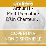 Arthur H - Mort Premature D'Un Chanteur Populaire Dans La Force De L'Age [Box] cd