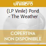 (LP Vinile) Pond - The Weather lp vinile