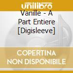 Vanille - A Part Entiere [Digisleeve] cd