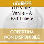 (LP Vinile) Vanille - A Part Entiere lp vinile