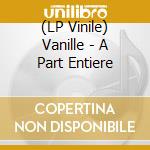 (LP Vinile) Vanille - A Part Entiere vinile