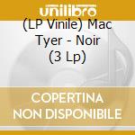 (LP Vinile) Mac Tyer - Noir (3 Lp) vinile