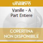 Vanille - A Part Entiere cd musicale
