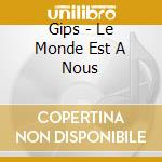 Gips - Le Monde Est A Nous cd