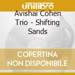Avishai Cohen Trio - Shifting Sands cd