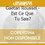Gaetan Roussel - Est Ce Que Tu Sais? cd musicale