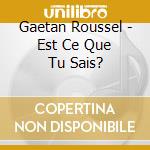 Gaetan Roussel - Est Ce Que Tu Sais? cd