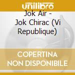 Jok Air - Jok Chirac (Vi Republique) cd musicale
