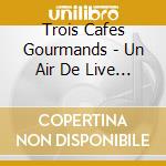 Trois Cafes Gourmands - Un Air De Live (Cd+Dvd) cd