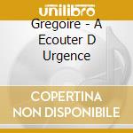 Gregoire - A Ecouter D Urgence cd