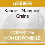 Kanoe - Mauvaise Graine cd musicale