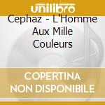 Cephaz - L'Homme Aux Mille Couleurs cd