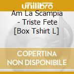 Am La Scampia - Triste Fete [Box Tshirt L] cd
