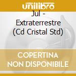 Jul - Extraterrestre (Cd Cristal Std) cd