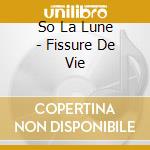 So La Lune - Fissure De Vie cd musicale