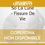 So La Lune - Fissure De Vie cd