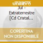 Jul - Extraterrestre [Cd Cristal Velodrome D2C Only] cd