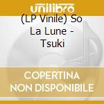(LP Vinile) So La Lune - Tsuki vinile