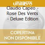 Claudio Capeo - Rose Des Vents - Deluxe Edition cd musicale