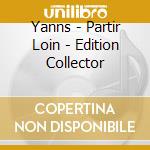 Yanns - Partir Loin - Edition Collector cd
