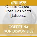 Claudio Capeo - Rose Des Vents [Edition Collector Est] cd musicale