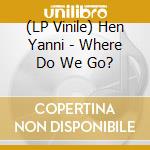 (LP Vinile) Hen Yanni - Where Do We Go? vinile