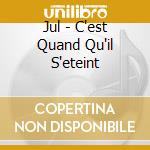 Jul - C'est Quand Qu'il S'eteint cd