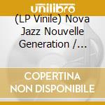 (LP Vinile) Nova Jazz Nouvelle Generation / Various vinile