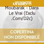 Moubarak - Dans Le Vrai (Exclu .Com/D2c) cd