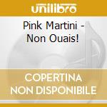 Pink Martini - Non Ouais! cd