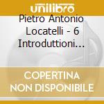 Pietro Antonio Locatelli - 6 Introduttioni Teatrali cd