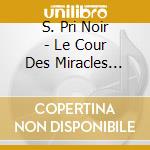 S. Pri Noir - Le Cour Des Miracles (Edition Marcandiers) cd