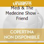 Medi & The Medecine Show - Friend cd musicale