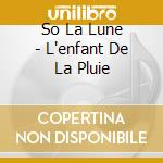 So La Lune - L'enfant De La Pluie cd