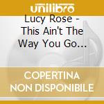Lucy Rose - This Ain't The Way You Go Out cd
