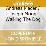 Andreas Mader / Joseph Moog: Walking The Dog cd musicale