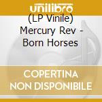 (LP Vinile) Mercury Rev - Born Horses vinile