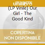 (LP Vinile) Our Girl - The Good Kind vinile