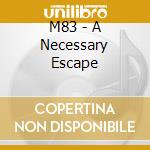 M83 - A Necessary Escape cd
