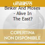 Binker And Moses - Alive In The East? cd
