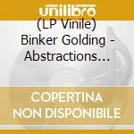 (LP Vinile) Binker Golding - Abstractions Of Reality Past And Incredible Feathers vinile