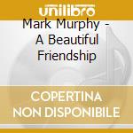 Mark Murphy - A Beautiful Friendship cd