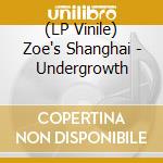 (LP Vinile) Zoe's Shanghai - Undergrowth vinile