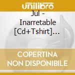 Jul - Inarretable [Cd+Tshirt] [Taille L] cd