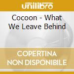 Cocoon - What We Leave Behind cd