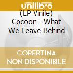 (LP Vinile) Cocoon - What We Leave Behind vinile