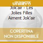 Jok'air - Les Jolies Filles Aiment Jok'air cd