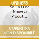 So La Lune - Nouveau Produit (Digipack) cd