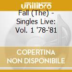 Fall (The) - Singles Live: Vol. 1 '78-'81 cd
